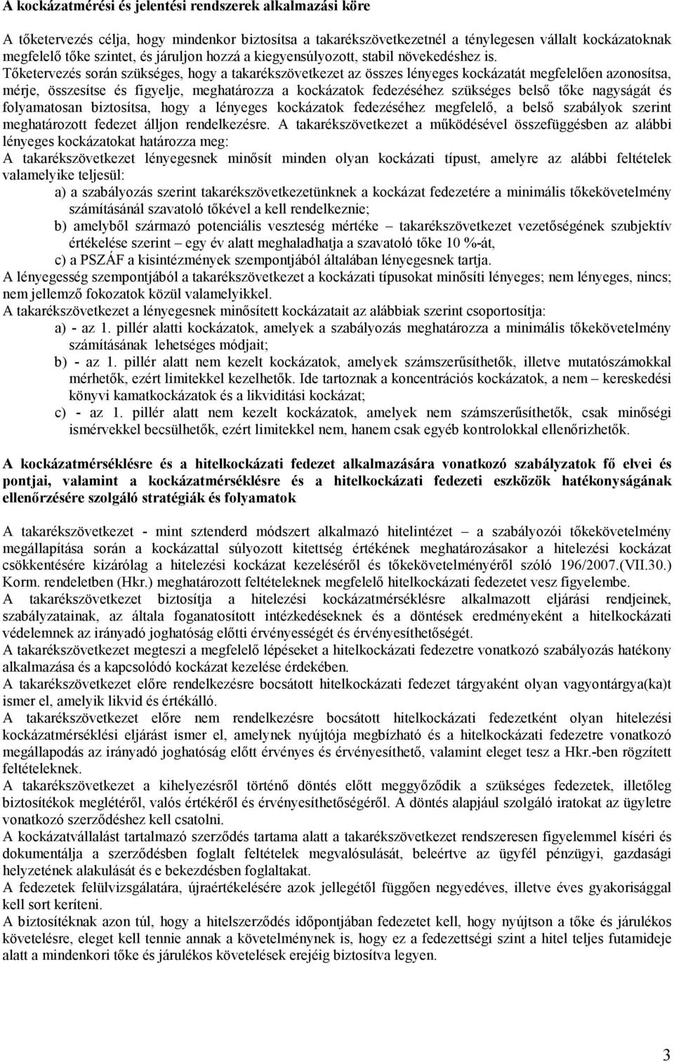 Tőketervezés során szükséges, hogy a takarékszövetkezet az összes lényeges kockázatát megfelelően azonosítsa, mérje, összesítse és figyelje, meghatározza a kockázatok fedezéséhez szükséges belső tőke