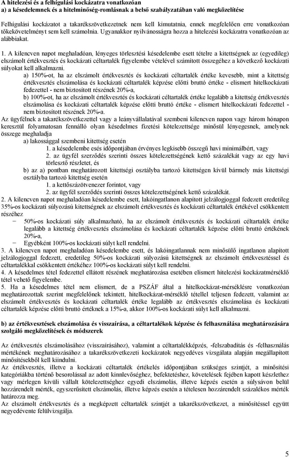 A kilencven napot meghaladóan, lényeges törlesztési késedelembe esett tételre a kitettségnek az (egyedileg) elszámolt értékvesztés és kockázati céltartalék figyelembe vételével számított összegéhez a