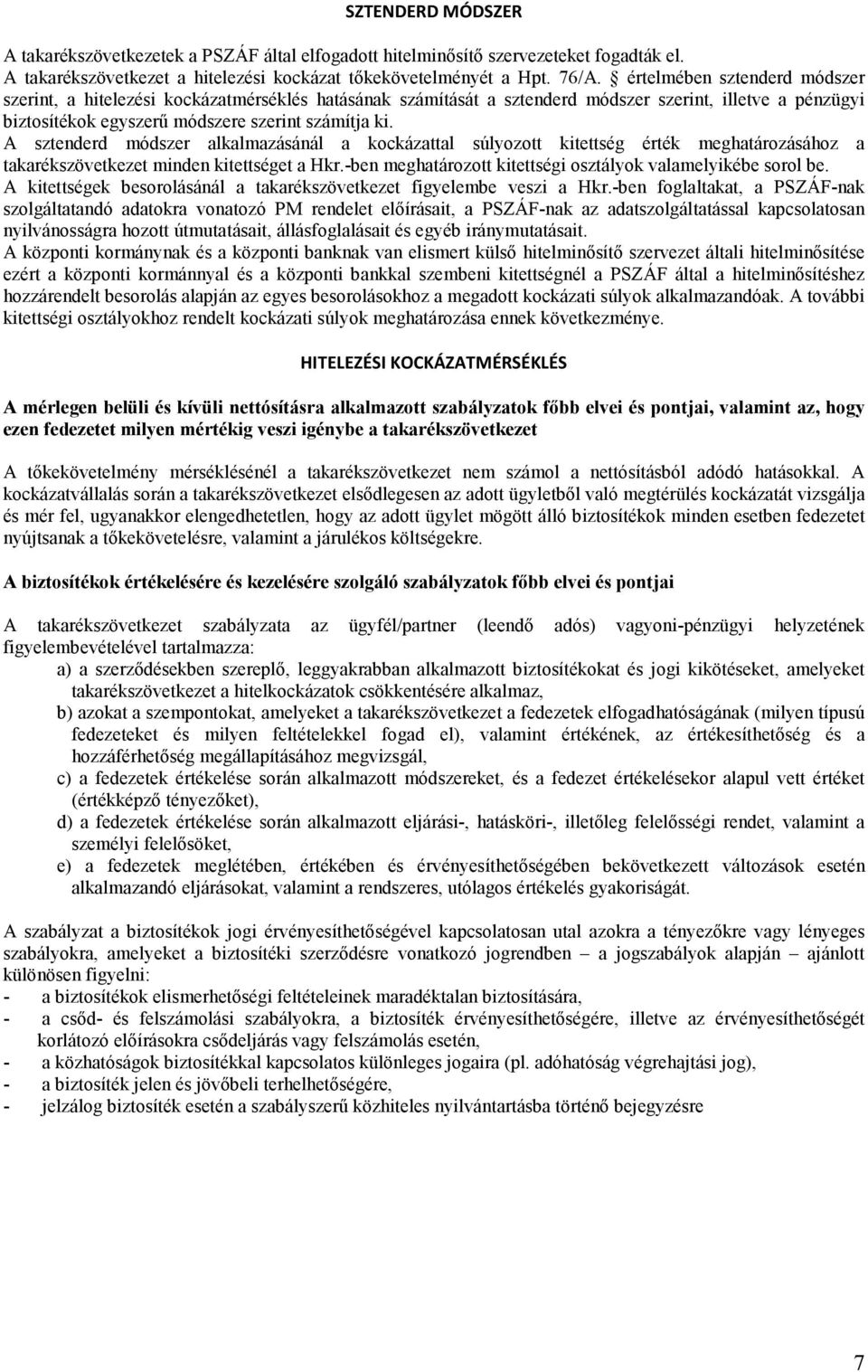 A sztenderd módszer alkalmazásánál a kockázattal súlyozott kitettség érték meghatározásához a takarékszövetkezet minden kitettséget a Hkr.