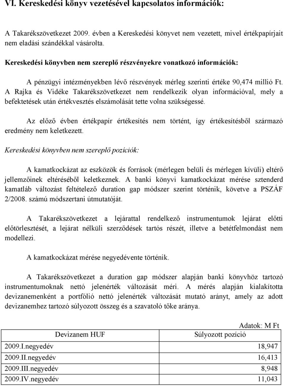 A Rajka és Vidéke Takarékszövetkezet nem rendelkezik olyan információval, mely a befektetések után értékvesztés elszámolását tette volna szükségessé.