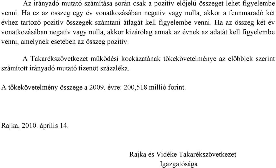 Ha az összeg két év vonatkozásában negatív vagy nulla, akkor kizárólag annak az évnek az adatát kell figyelembe venni, amelynek esetében az összeg pozitív.