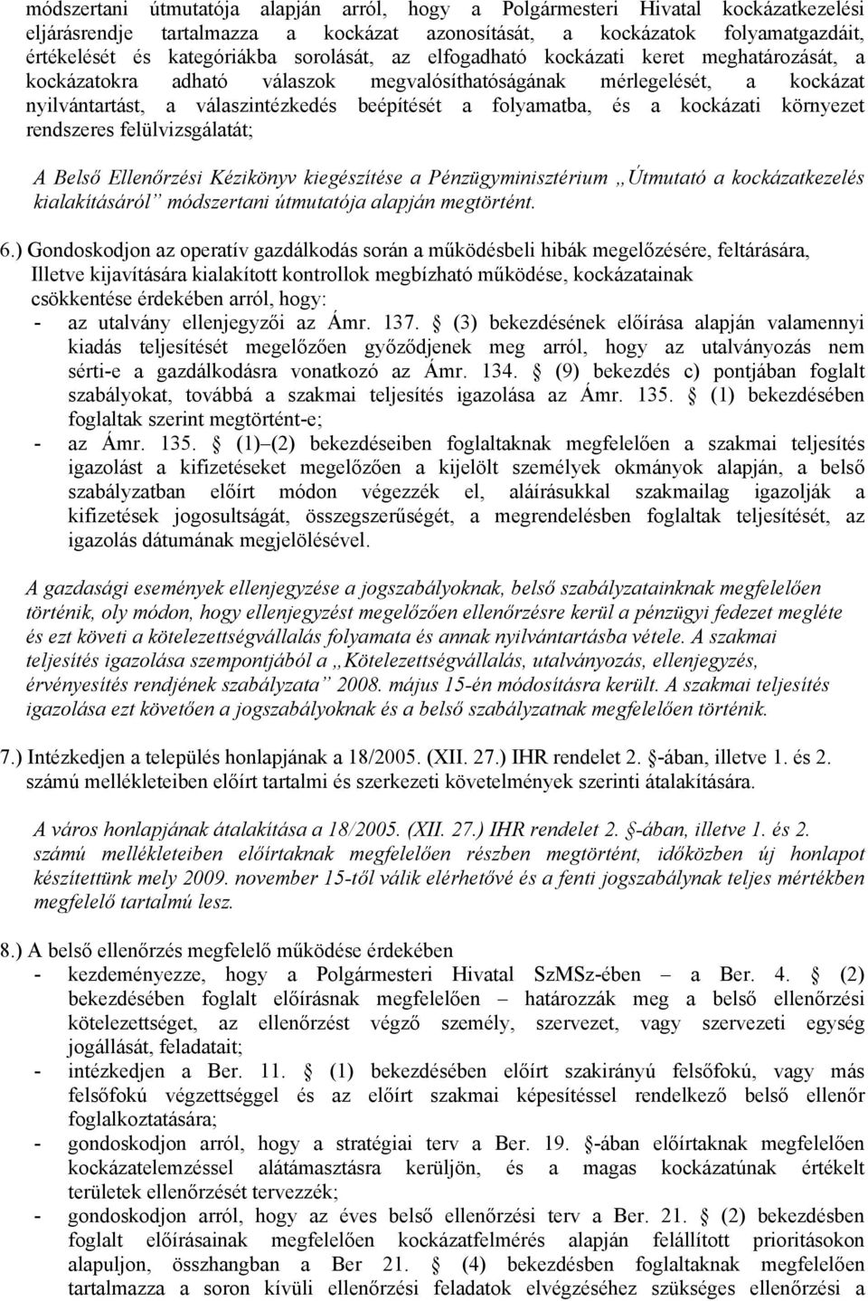 a kockázati környezet rendszeres felülvizsgálatát; A Belső Ellenőrzési Kézikönyv kiegészítése a Pénzügyminisztérium Útmutató a kockázatkezelés kialakításáról módszertani útmutatója alapján megtörtént.