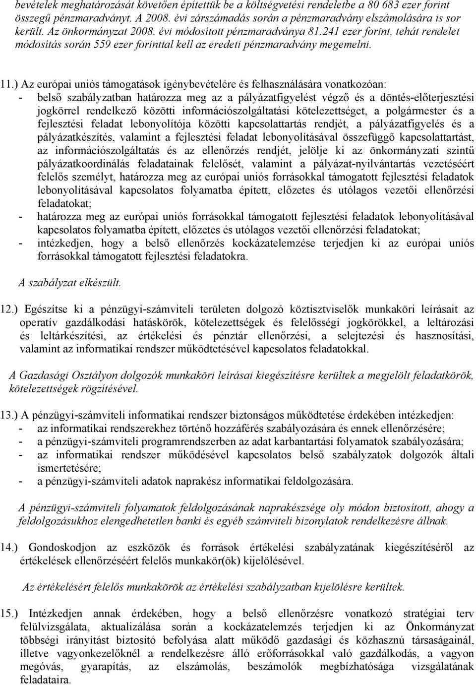 ) Az európai uniós támogatások igénybevételére és felhasználására vonatkozóan: - belső szabályzatban határozza meg az a pályázatfigyelést végző és a döntés-előterjesztési jogkörrel rendelkező közötti