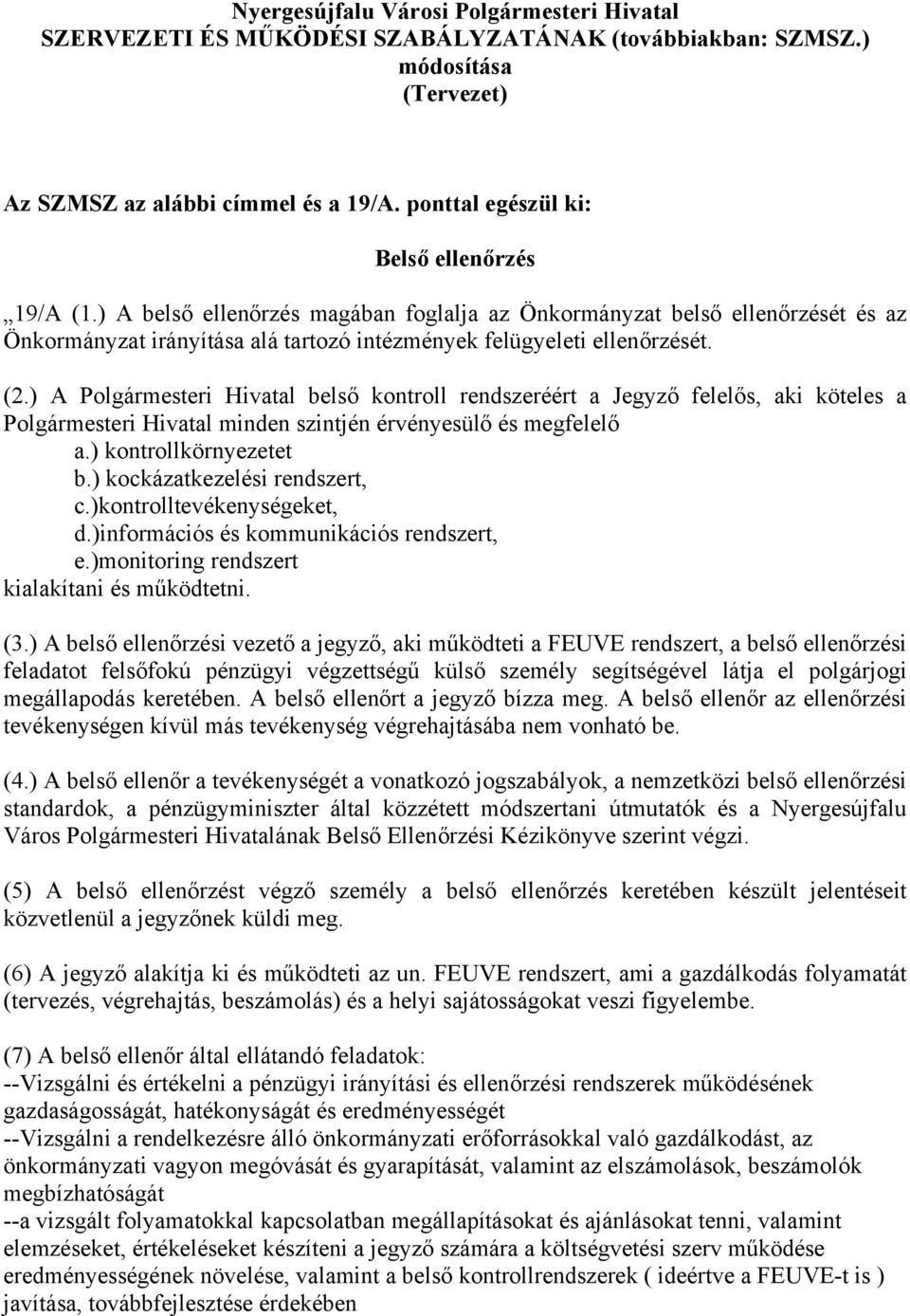 (2.) A Polgármesteri Hivatal belső kontroll rendszeréért a Jegyző felelős, aki köteles a Polgármesteri Hivatal minden szintjén érvényesülő és megfelelő a.) kontrollkörnyezetet b.