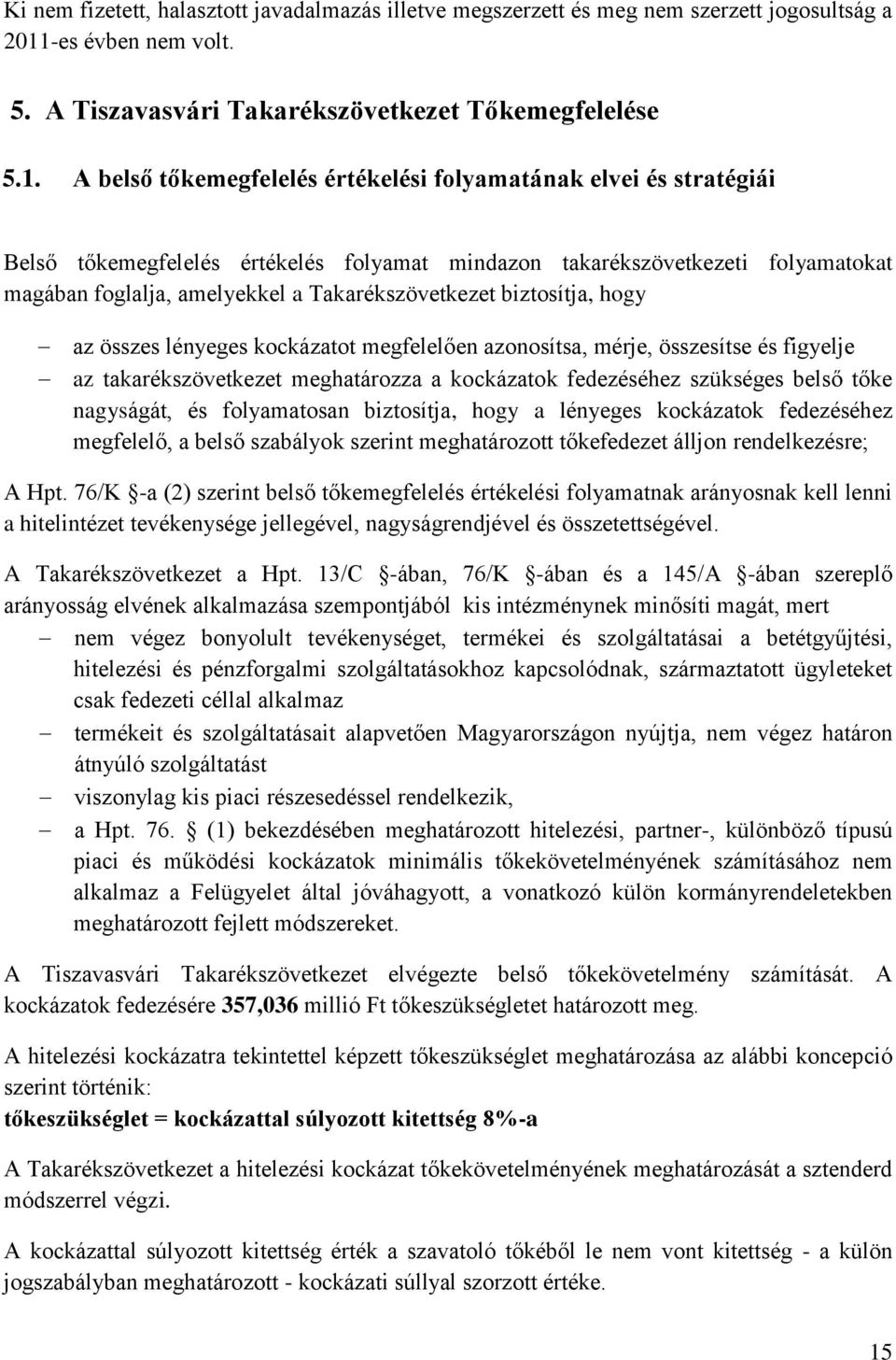 A belső tőkemegfelelés értékelési folyamatának elvei és stratégiái Belső tőkemegfelelés értékelés folyamat mindazon takarékszövetkezeti folyamatokat magában foglalja, amelyekkel a Takarékszövetkezet