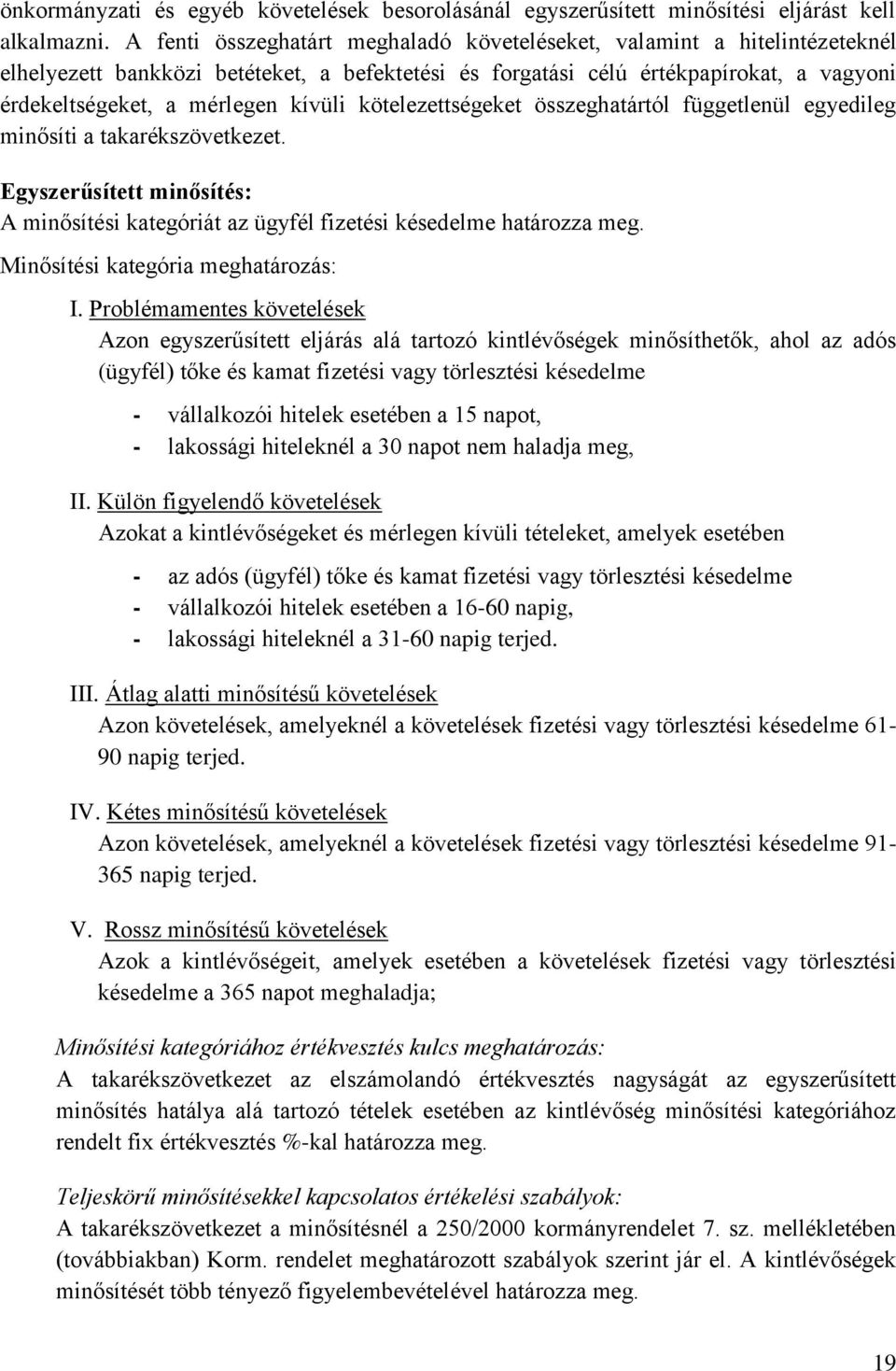 kötelezettségeket összeghatártól függetlenül egyedileg minősíti a takarékszövetkezet. Egyszerűsített minősítés: A minősítési kategóriát az ügyfél fizetési késedelme határozza meg.