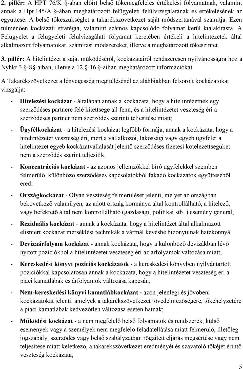 A Felügyelet a felügyeleti felülvizsgálati folyamat keretében értékeli a hitelintézetek által alkalmazott folyamatokat, számítási módszereket, illetve a meghatározott tőkeszintet. 3.