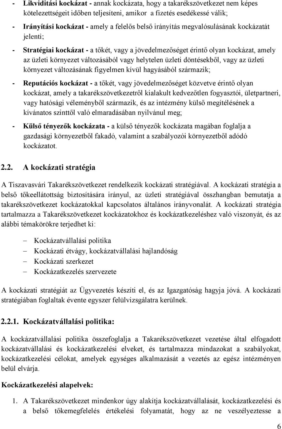 döntésekből, vagy az üzleti környezet változásának figyelmen kívül hagyásából származik; - Reputációs kockázat - a tőkét, vagy jövedelmezőséget közvetve érintő olyan kockázat, amely a