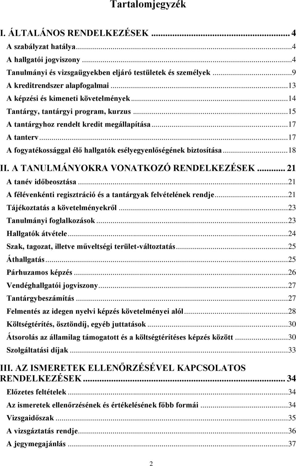 .. 17 A fogyatékossággal élő hallgatók esélyegyenlőségének biztosítása... 18 II. A TANULMÁNYOKRA VONATKOZÓ RENDELKEZÉSEK... 21 A tanév időbeosztása.