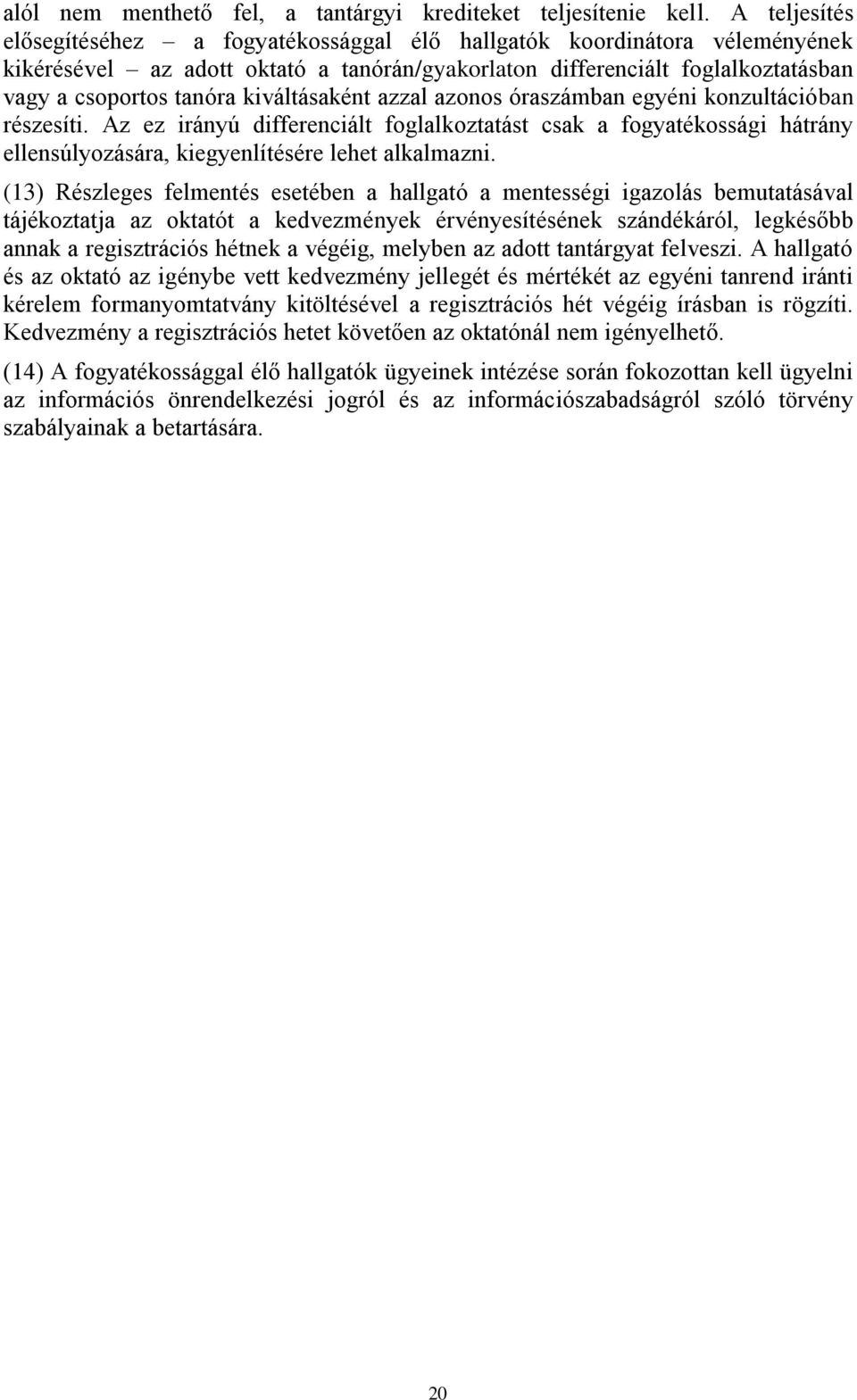 kiváltásaként azzal azonos óraszámban egyéni konzultációban részesíti. Az ez irányú differenciált foglalkoztatást csak a fogyatékossági hátrány ellensúlyozására, kiegyenlítésére lehet alkalmazni.