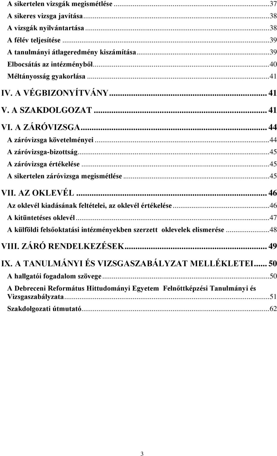 .. 45 A sikertelen záróvizsga megismétlése... 45 VII. AZ OKLEVÉL... 46 Az oklevél kiadásának feltételei, az oklevél értékelése... 46 A kitüntetéses oklevél.