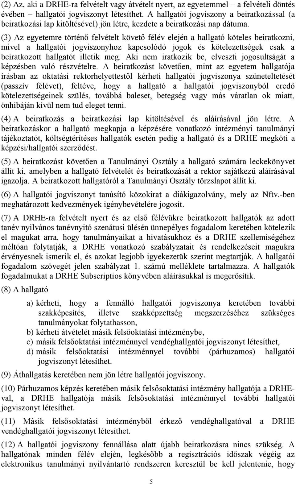 (3) Az egyetemre történő felvételt követő félév elején a hallgató köteles beiratkozni, mivel a hallgatói jogviszonyhoz kapcsolódó jogok és kötelezettségek csak a beiratkozott hallgatót illetik meg.
