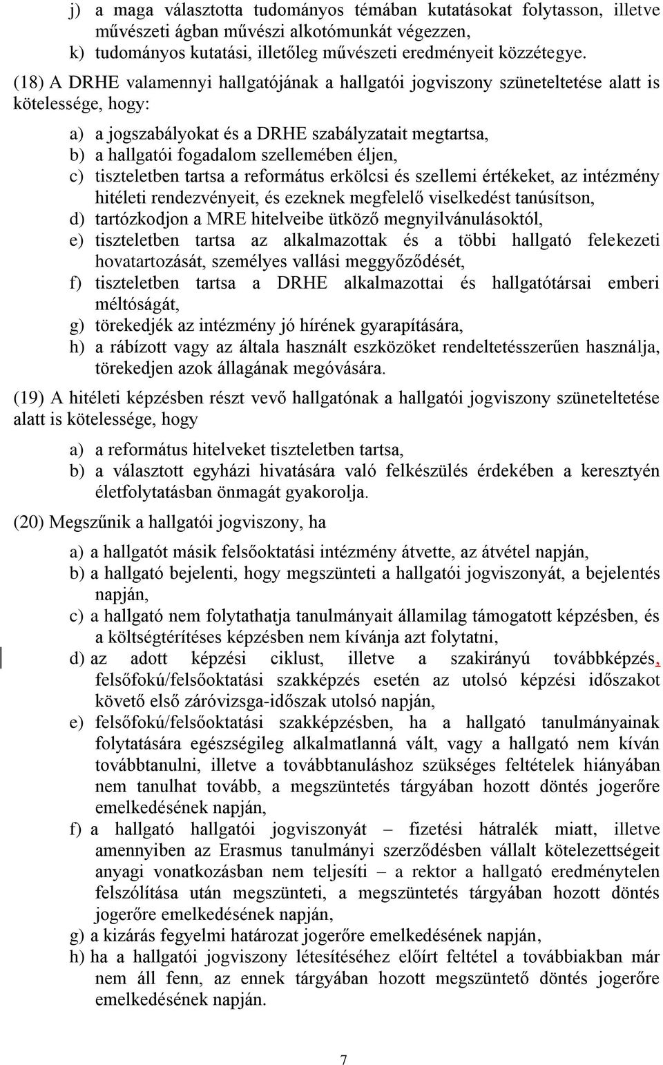 éljen, c) tiszteletben tartsa a református erkölcsi és szellemi értékeket, az intézmény hitéleti rendezvényeit, és ezeknek megfelelő viselkedést tanúsítson, d) tartózkodjon a MRE hitelveibe ütköző