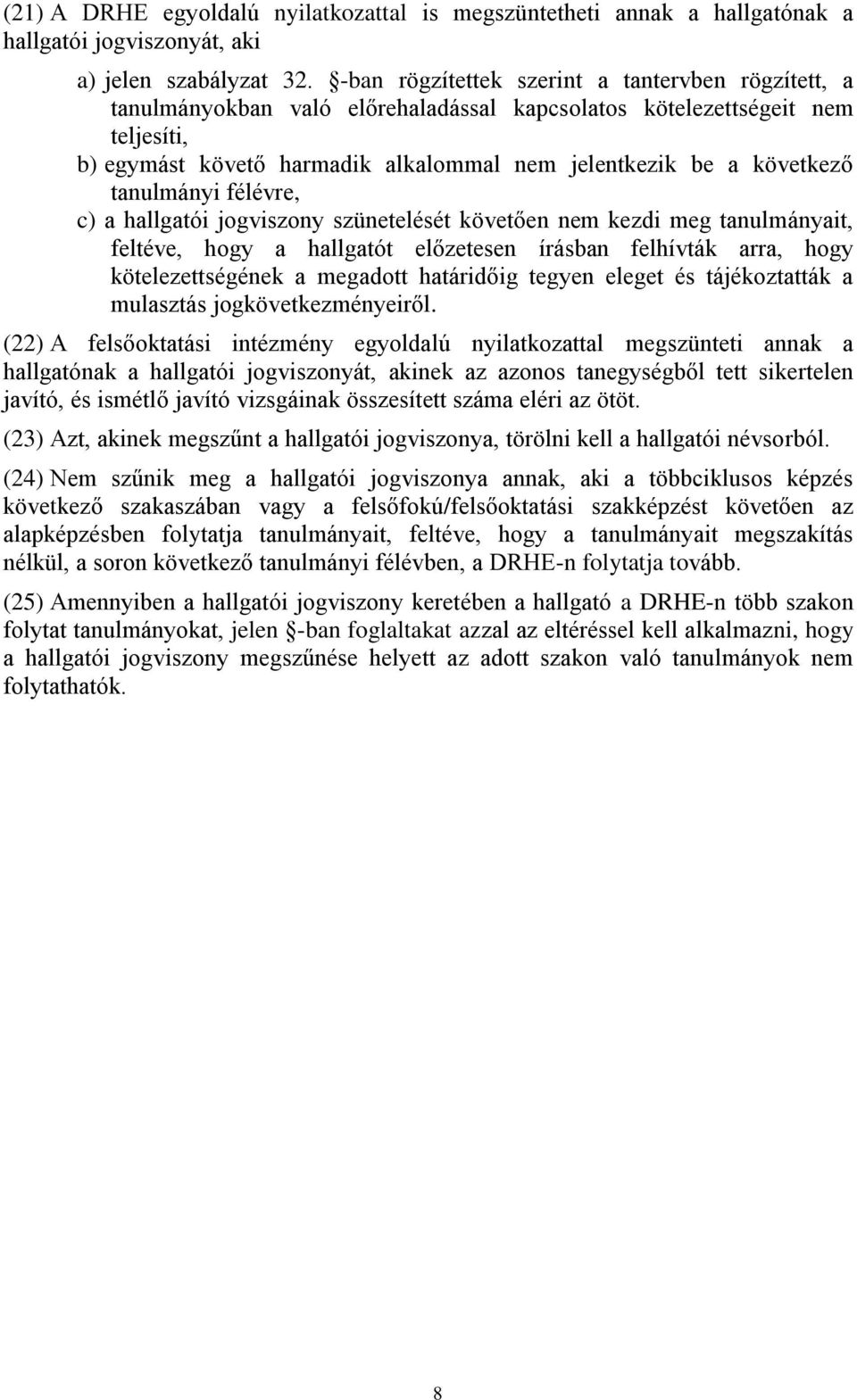 tanulmányi félévre, c) a hallgatói jogviszony szünetelését követően nem kezdi meg tanulmányait, feltéve, hogy a hallgatót előzetesen írásban felhívták arra, hogy kötelezettségének a megadott