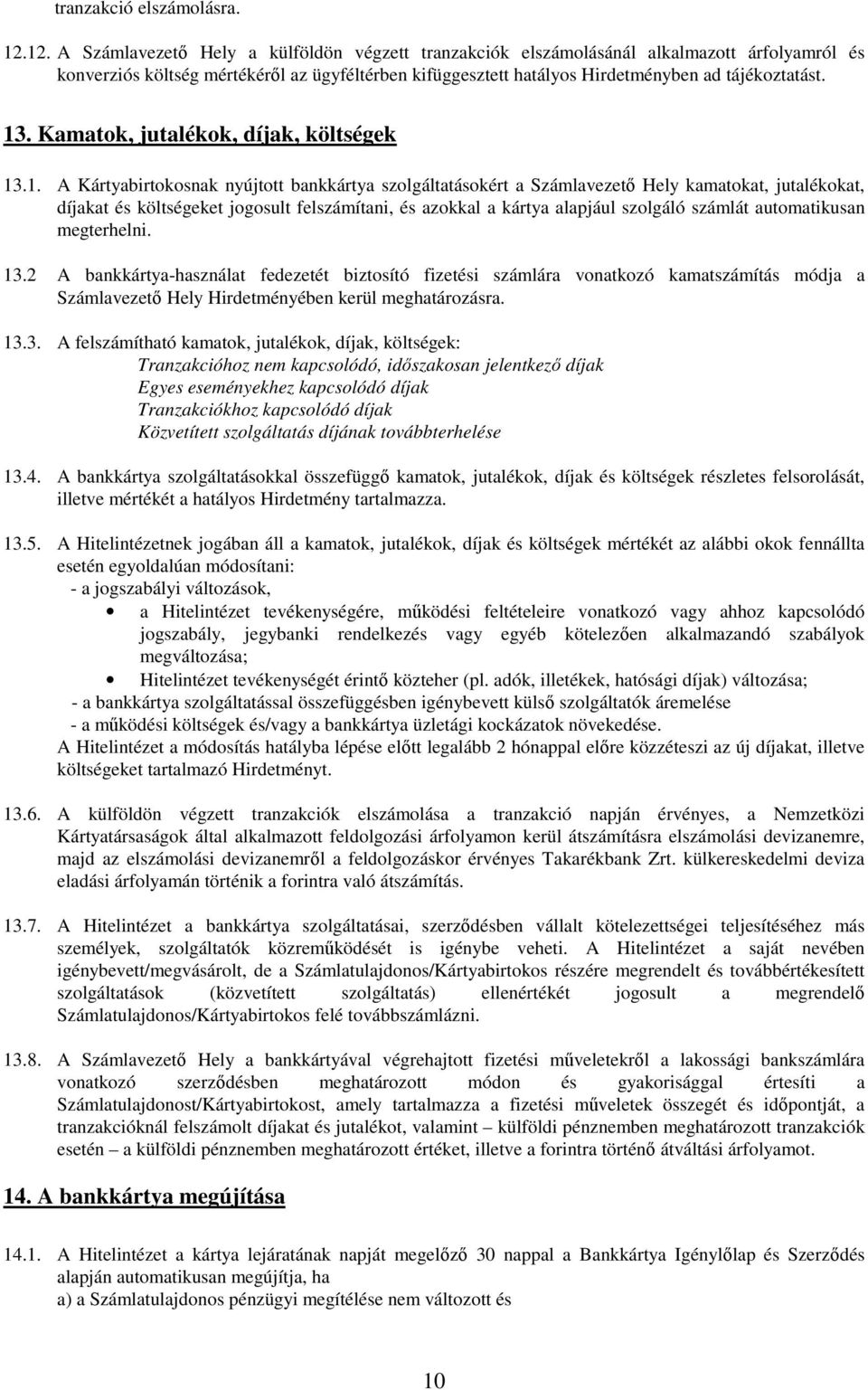 13. Kamatok, jutalékok, díjak, költségek 13.1. A Kártyabirtokosnak nyújtott bankkártya szolgáltatásokért a Számlavezető Hely kamatokat, jutalékokat, díjakat és költségeket jogosult felszámítani, és