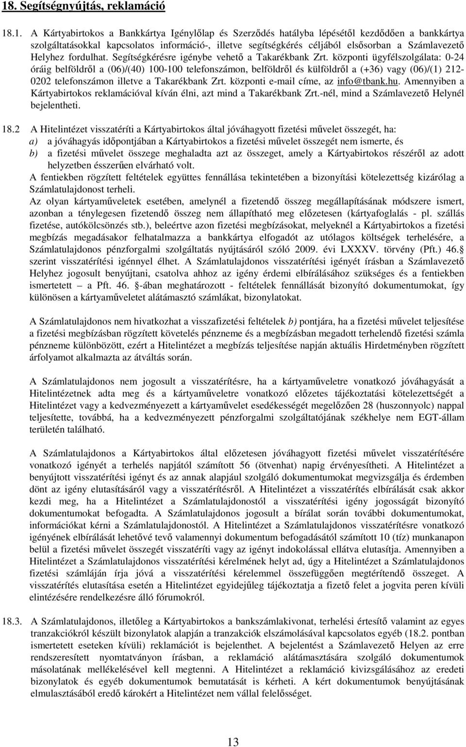 központi ügyfélszolgálata: 0-24 óráig belföldről a (06)/(40) 100-100 telefonszámon, belföldről és külföldről a (+36) vagy (06)/(1) 212-0202 telefonszámon illetve a Takarékbank Zrt.