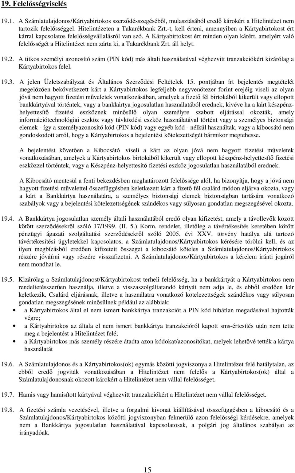 A Kártyabirtokost ért minden olyan kárért, amelyért való felelősségét a Hitelintézet nem zárta ki, a Takarékbank Zrt. áll helyt. 19.2.