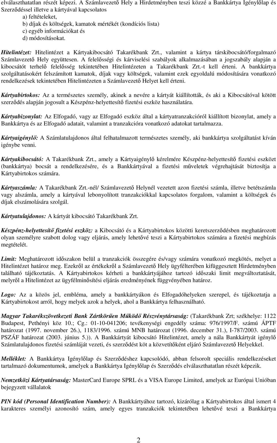 egyéb információkat és d) módosításokat. Hitelintézet: Hitelintézet a Kártyakibocsátó Takarékbank Zrt., valamint a kártya társkibocsátó/forgalmazó Számlavezető Hely együttesen.