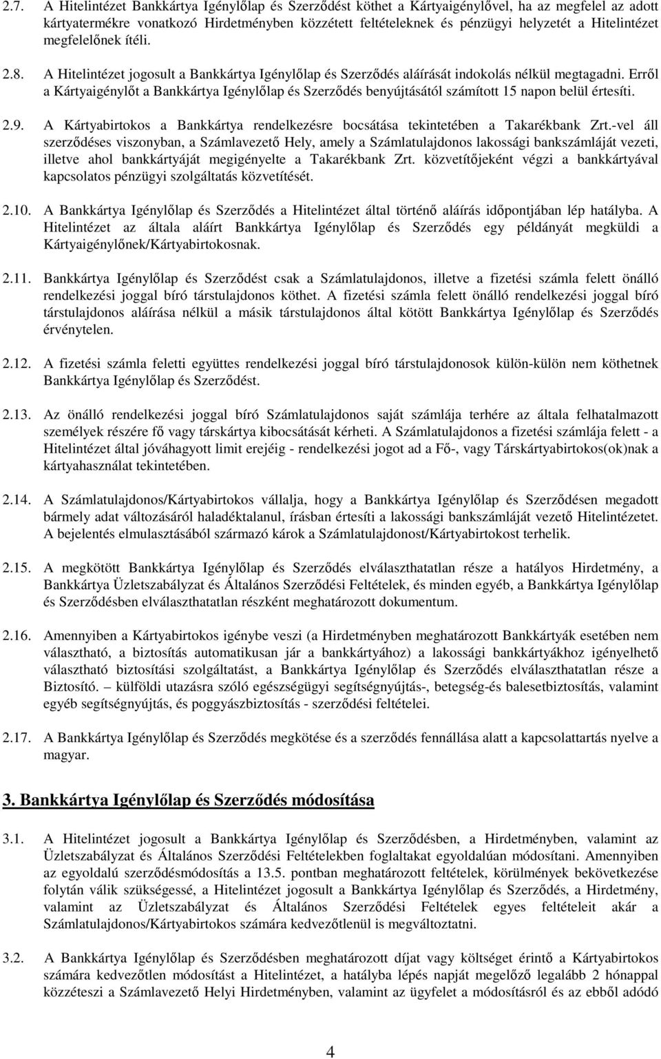 Erről a Kártyaigénylőt a Bankkártya Igénylőlap és Szerződés benyújtásától számított 15 napon belül értesíti. 2.9. A Kártyabirtokos a Bankkártya rendelkezésre bocsátása tekintetében a Takarékbank Zrt.