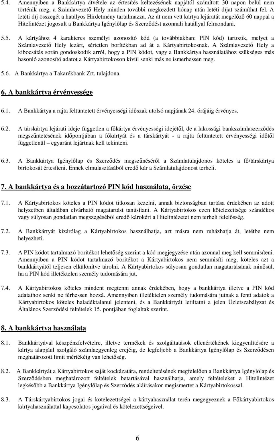 5.5. A kártyához 4 karakteres személyi azonosító kód (a továbbiakban: PIN kód) tartozik, melyet a Számlavezető Hely lezárt, sértetlen borítékban ad át a Kártyabirtokosnak.