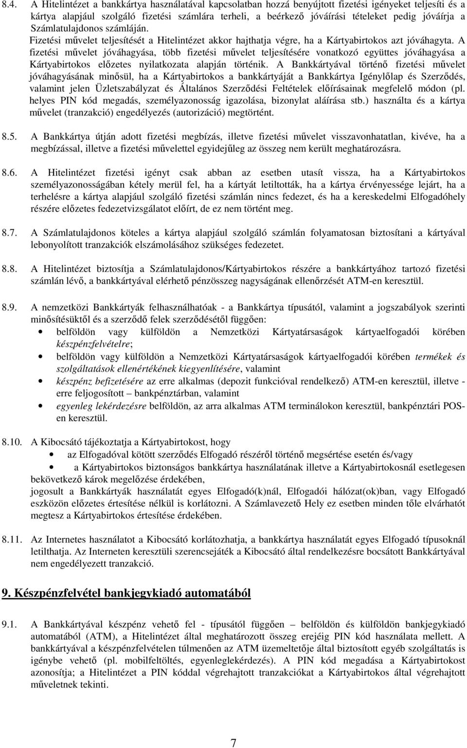 A fizetési művelet jóváhagyása, több fizetési művelet teljesítésére vonatkozó együttes jóváhagyása a Kártyabirtokos előzetes nyilatkozata alapján történik.