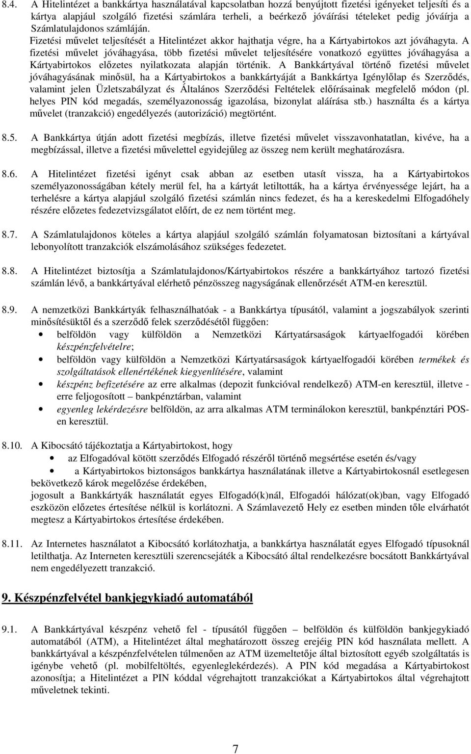 A fizetési művelet jóváhagyása, több fizetési művelet teljesítésére vonatkozó együttes jóváhagyása a Kártyabirtokos előzetes nyilatkozata alapján történik.