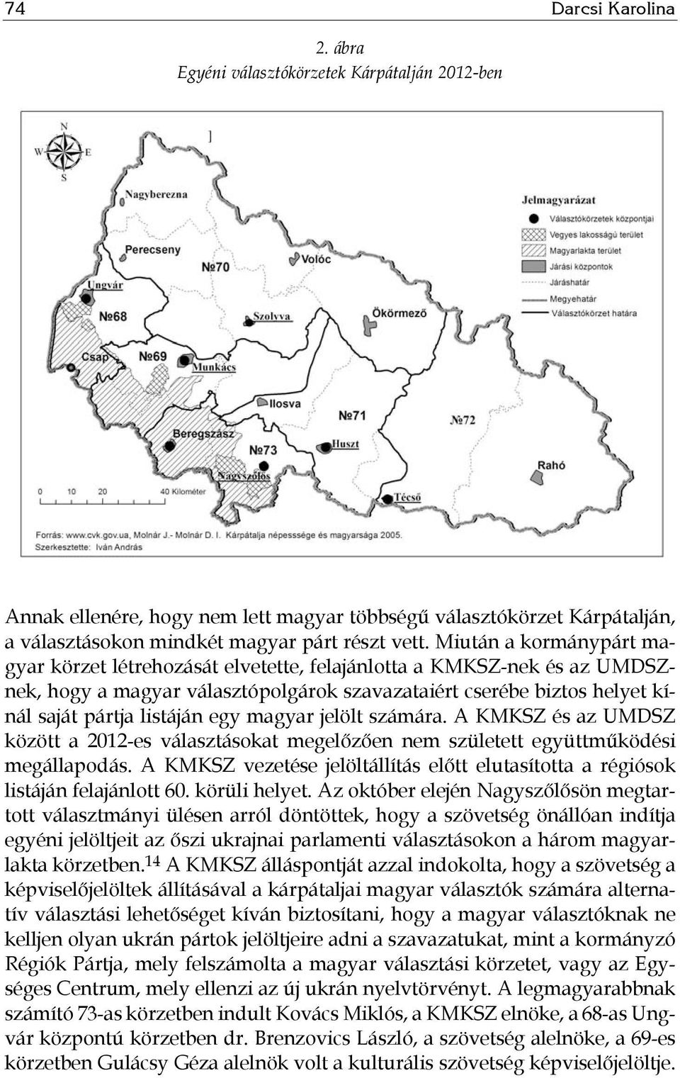 magyar jelölt számára. A KMKSZ és az UMDSZ között a 2012-es választásokat megelőzően nem született együttműködési megállapodás.