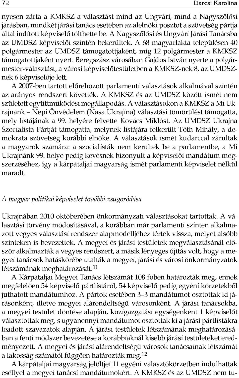 A 68 magyarlakta településen 40 polgármester az UMDSZ támogatottjaként, míg 12 polgármester a KMKSZ támogatottjaként nyert.