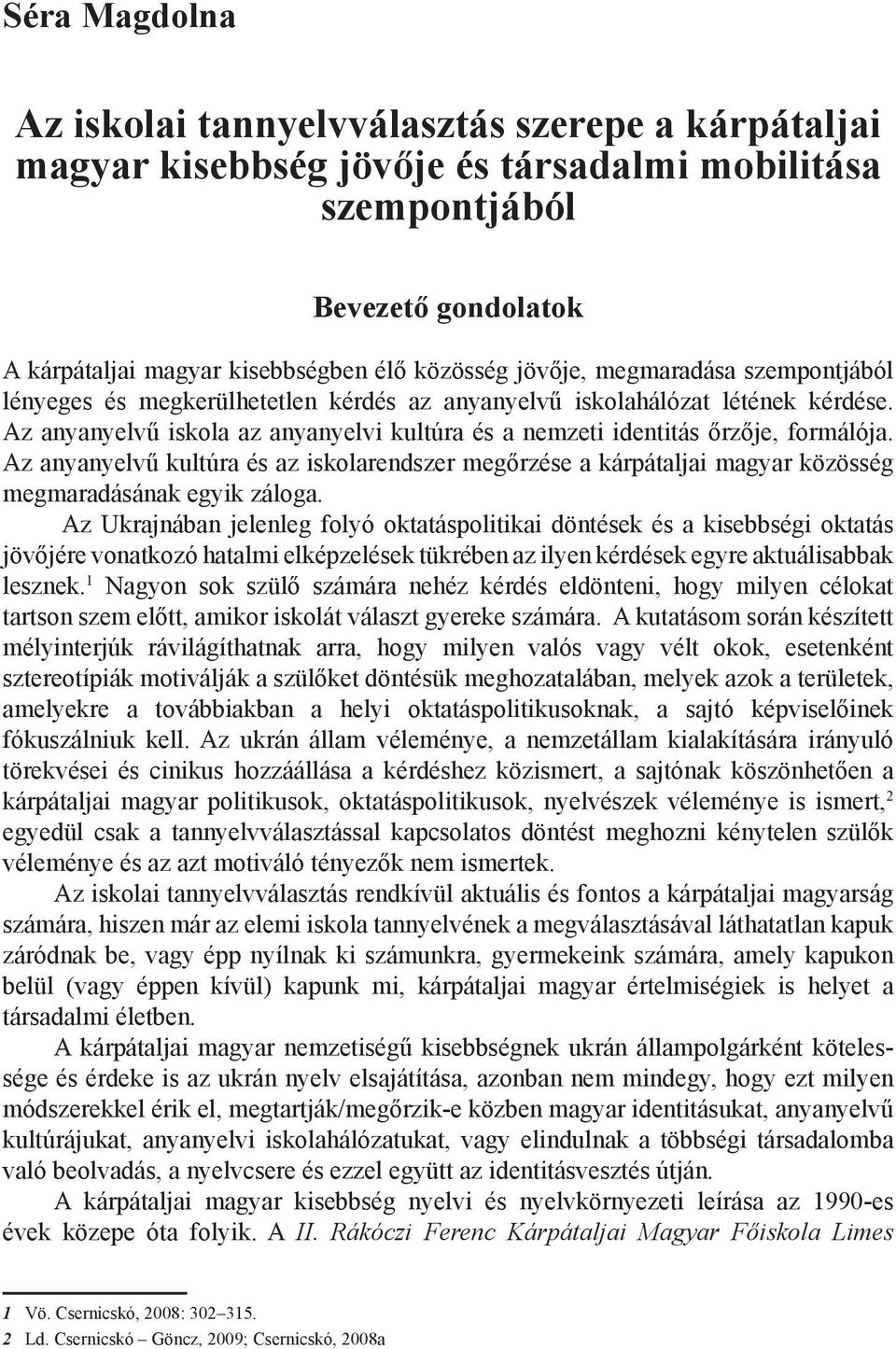 Az anyanyelvű kultúra és az iskolarendszer megőrzése a kárpátaljai magyar közösség megmaradásának egyik záloga.