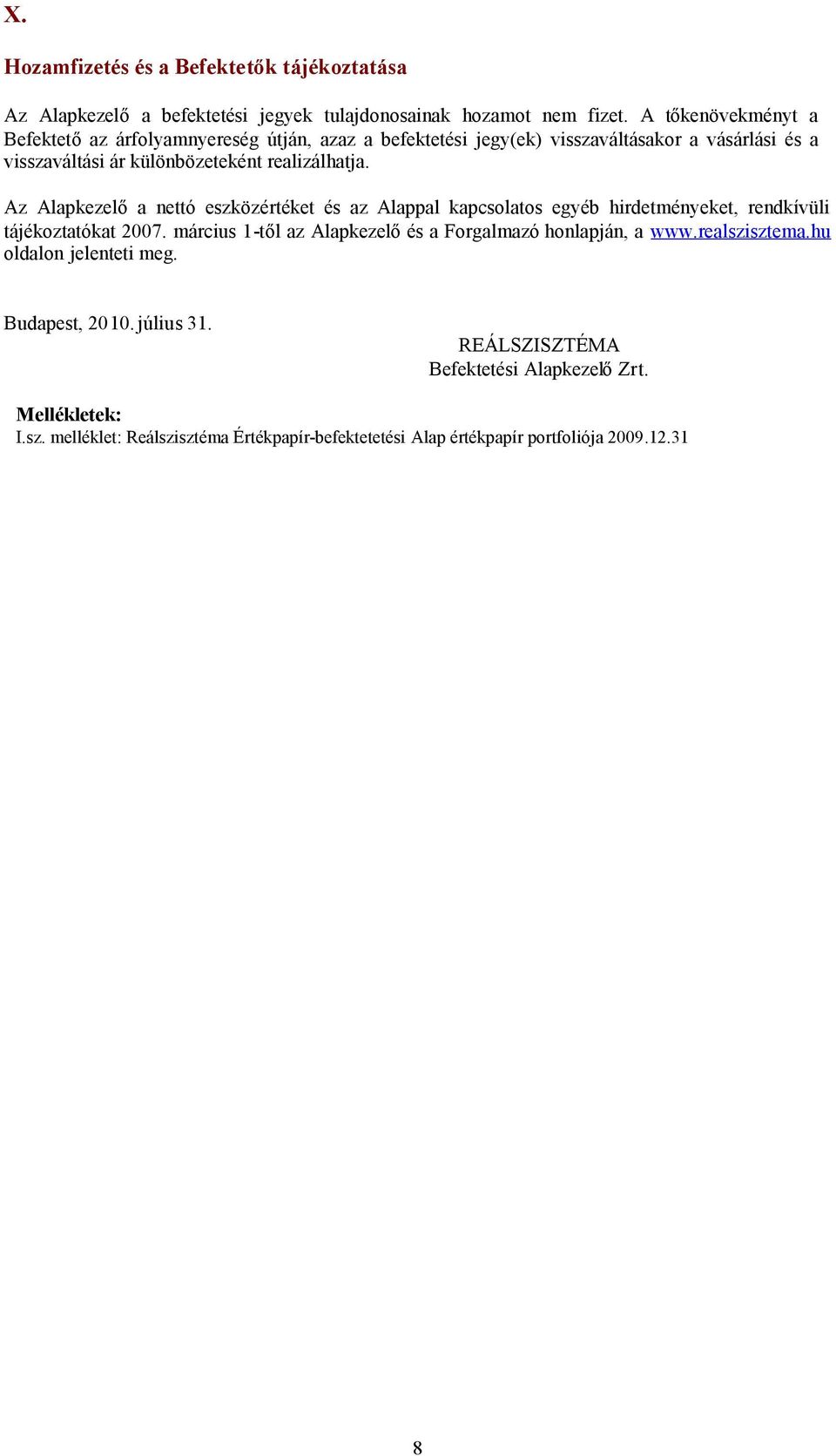 Az Alapkezelőa nettó eszközértéket és az Alappal kapcsolatos egyéb hirdetményeket, rendkívüli tájékoztatókat 2007.