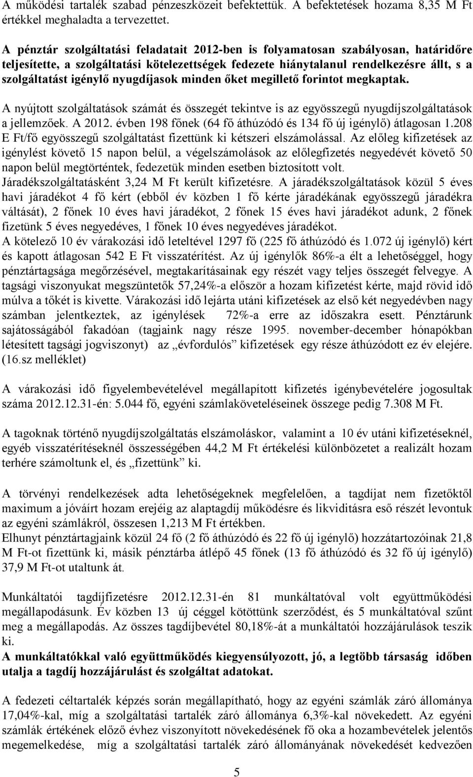 nyugdíjasok minden őket megillető forintot megkaptak. A nyújtott szolgáltatások számát és összegét tekintve is az egyösszegű nyugdíjszolgáltatások a jellemzőek. A 2012.