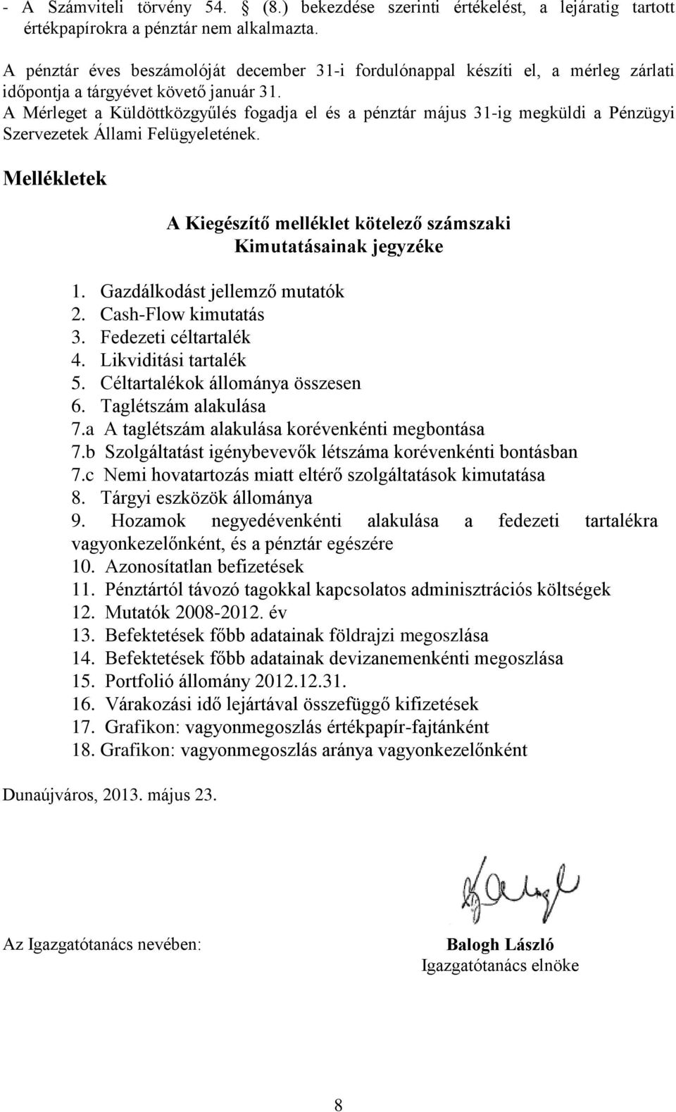 A Mérleget a Küldöttközgyűlés fogadja el és a pénztár május 31-ig megküldi a Pénzügyi Szervezetek Állami Felügyeletének.