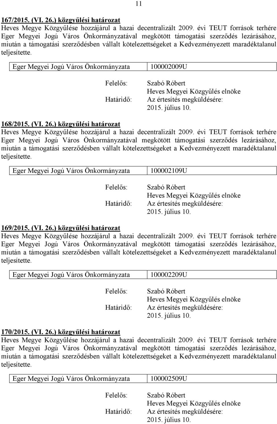 maradéktalanul teljesítette. Eger Megyei Jogú Város Önkormányzata 100002009U 168/2015. (VI. 26.) közgyűlési határozat Heves Megye Közgyűlése hozzájárul a hazai decentralizált 2009.