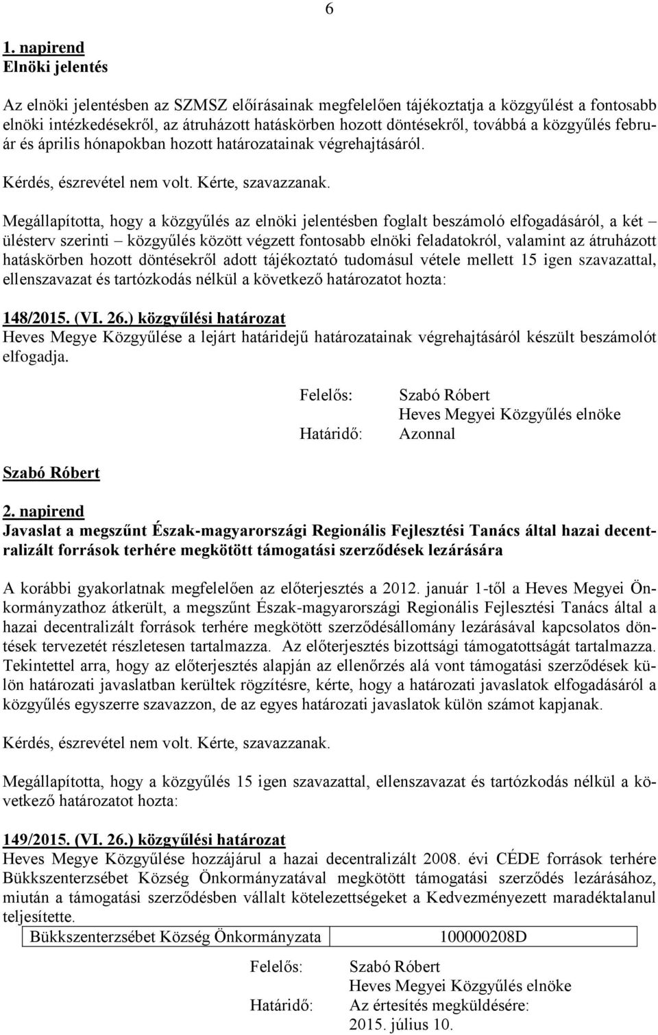 Megállapította, hogy a közgyűlés az elnöki jelentésben foglalt beszámoló elfogadásáról, a két ülésterv szerinti közgyűlés között végzett fontosabb elnöki feladatokról, valamint az átruházott