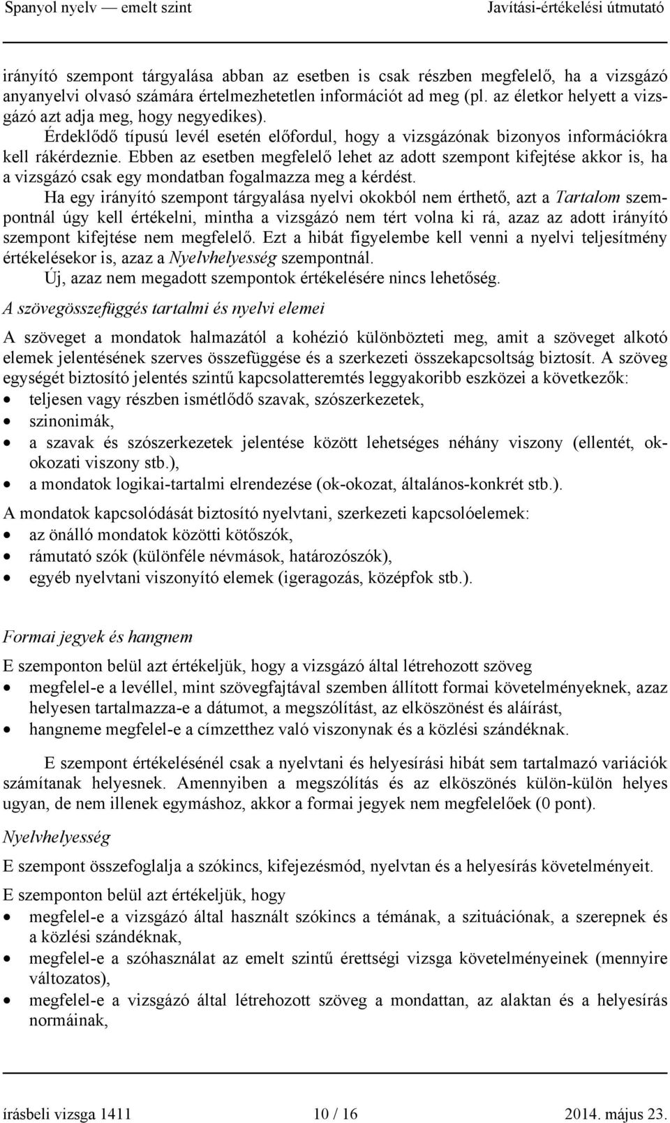 Ebben az esetben megfelelő lehet az adott szempont kifejtése akkor is, ha a vizsgázó csak egy mondatban fogalmazza meg a kérdést.