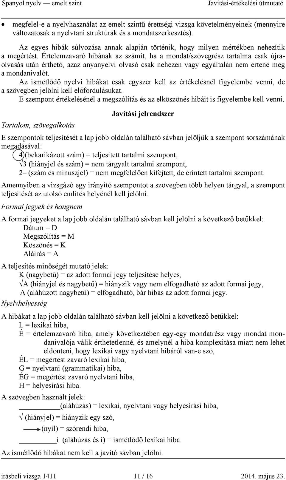 Értelemzavaró hibának az számít, ha a mondat/szövegrész tartalma csak újraolvasás után érthető, azaz anyanyelvi olvasó csak nehezen vagy egyáltalán nem értené meg a mondanivalót.