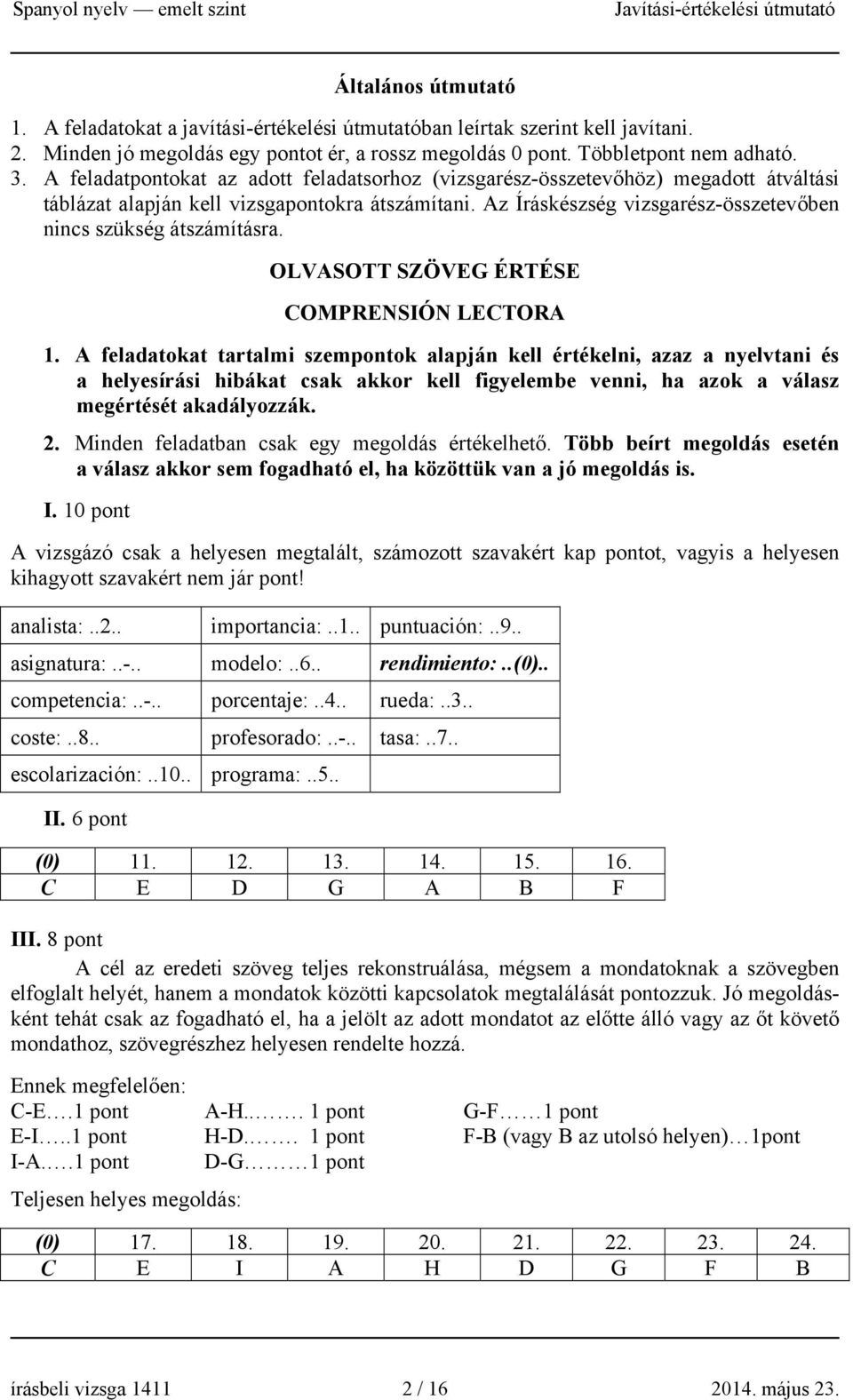 Az Íráskészség vizsgarész-összetevőben nincs szükség átszámításra. OLVASOTT SZÖVEG ÉRTÉSE COMPRENSIÓN LECTORA 1.