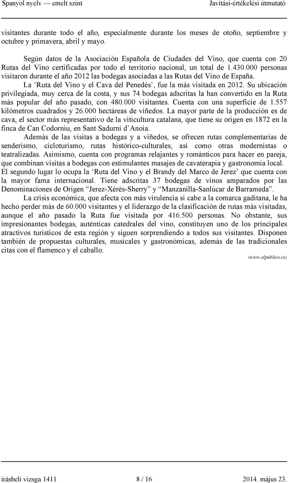 000 personas visitaron durante el año 2012 las bodegas asociadas a las Rutas del Vino de España. La Ruta del Vino y el Cava del Penedès, fue la más visitada en 2012.