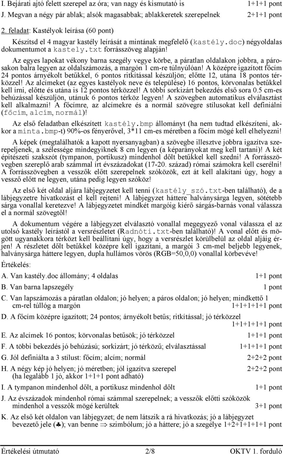 Az egyes lapokat vékony barna szegély vegye körbe, a páratlan oldalakon jobbra, a párosakon balra legyen az oldalszámozás, a margón 1 cm-re túlnyúlóan!