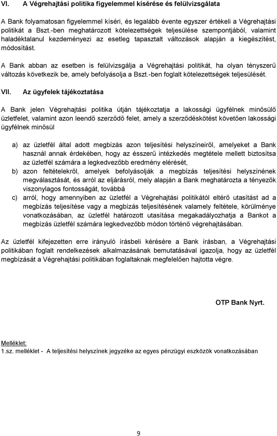 A Bank abban az esetben is felülvizsgálja a Végrehajtási politikát, ha olyan tényszerű változás következik be, amely befolyásolja a Bszt.-ben foglalt kötelezettségek teljesülését. VII.