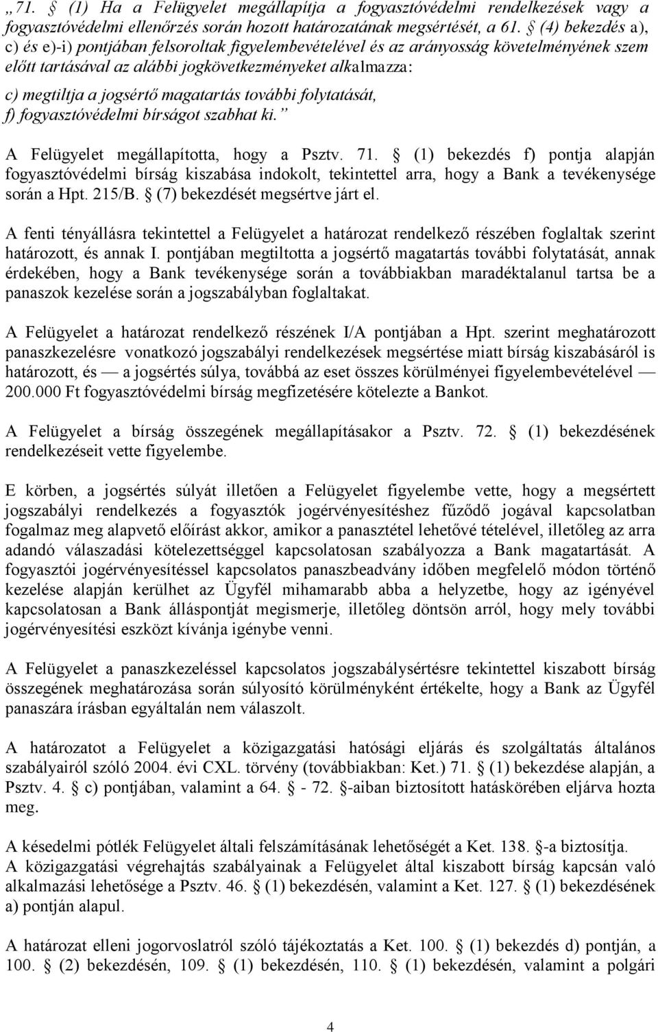 magatartás további folytatását, f) fogyasztóvédelmi bírságot szabhat ki. A Felügyelet megállapította, hogy a Psztv. 71.