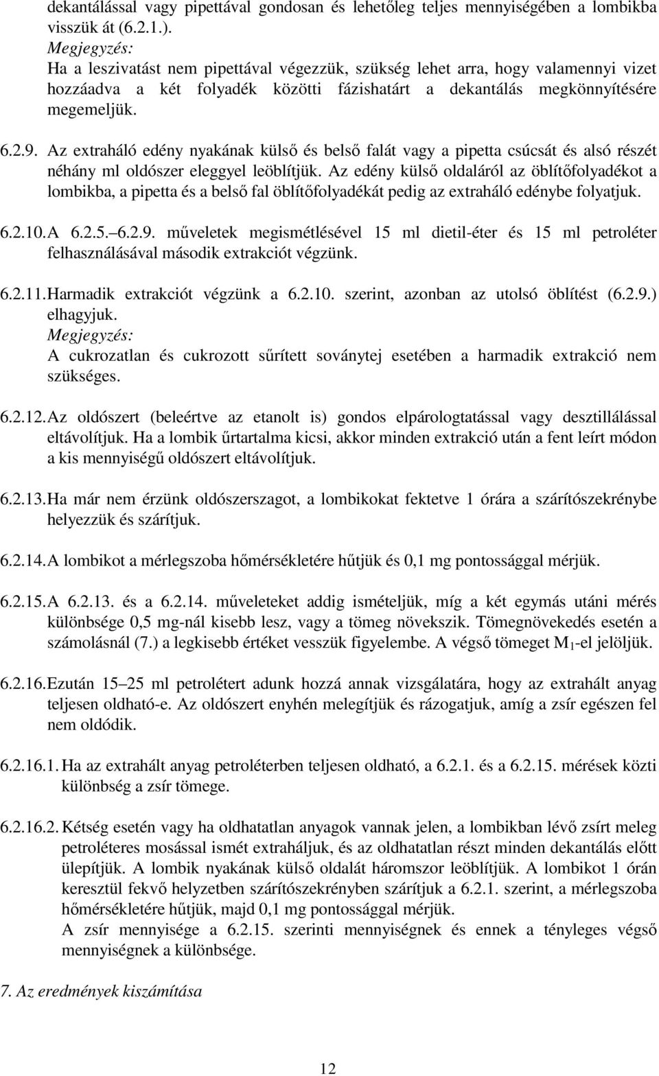 Az extraháló edény nyakának külső és belső falát vagy a pipetta csúcsát és alsó részét néhány ml oldószer eleggyel leöblítjük.