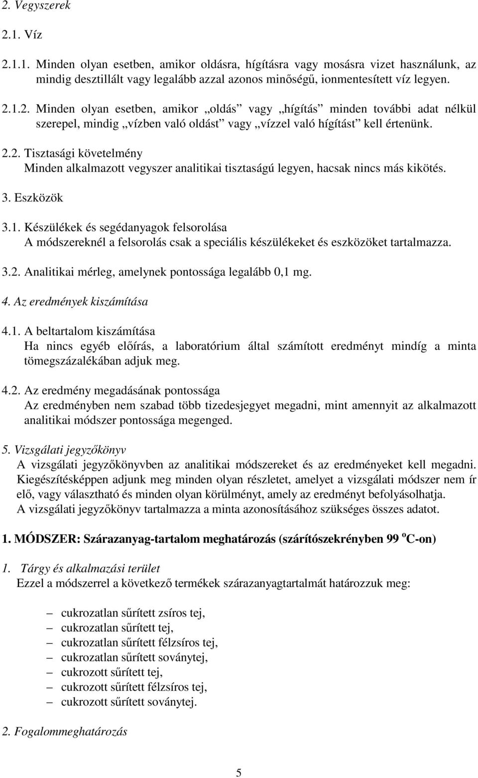 Készülékek és segédanyagok felsorolása A módszereknél a felsorolás csak a speciális készülékeket és eszközöket tartalmazza. 3.2. Analitikai mérleg, amelynek pontossága legalább 0,1 mg. 4.