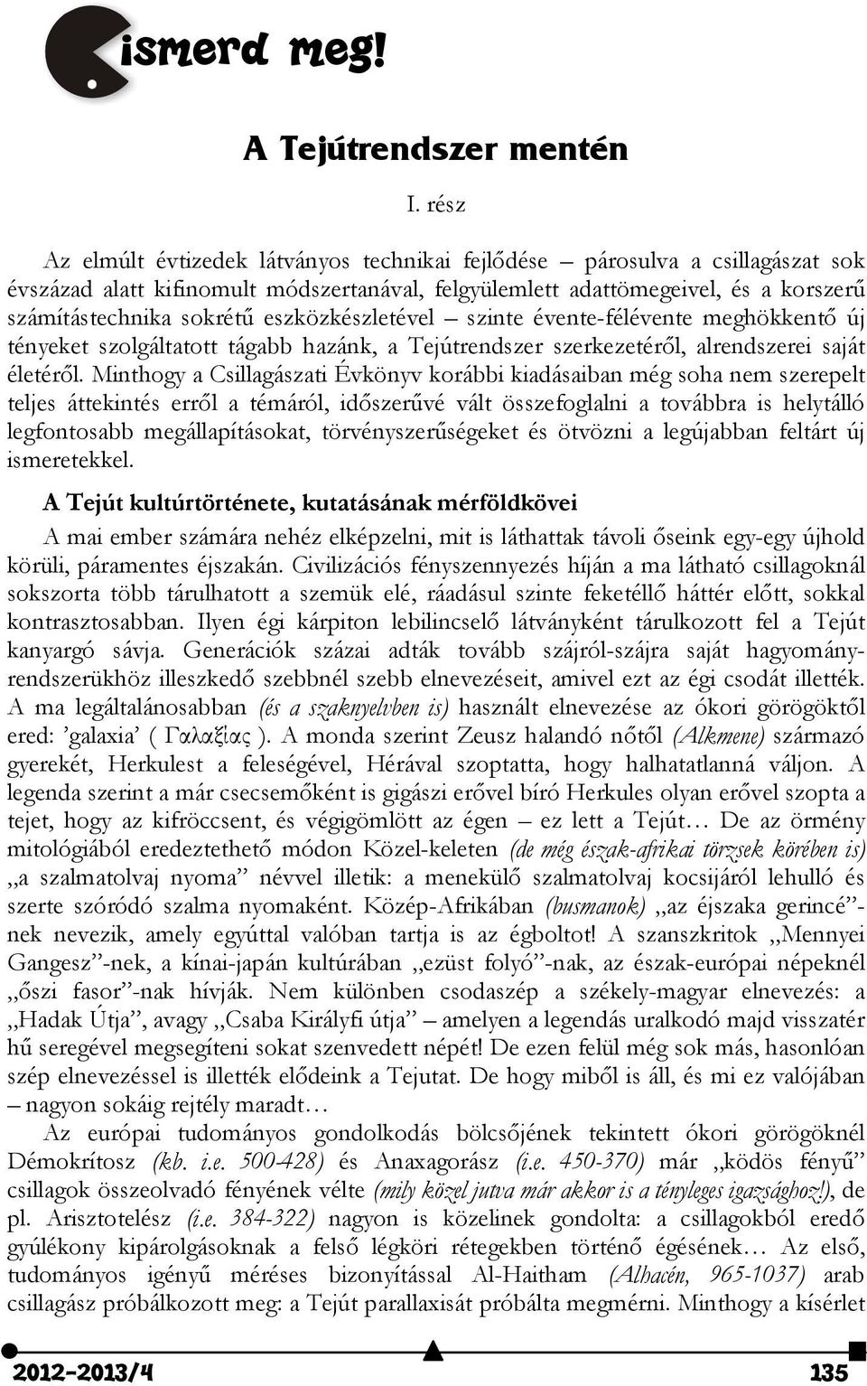 eszközkészletével szinte évente-félévente meghökkentő új tényeket szolgáltatott tágabb hazánk, a Tejútrendszer szerkezetéről, alrendszerei saját életéről.