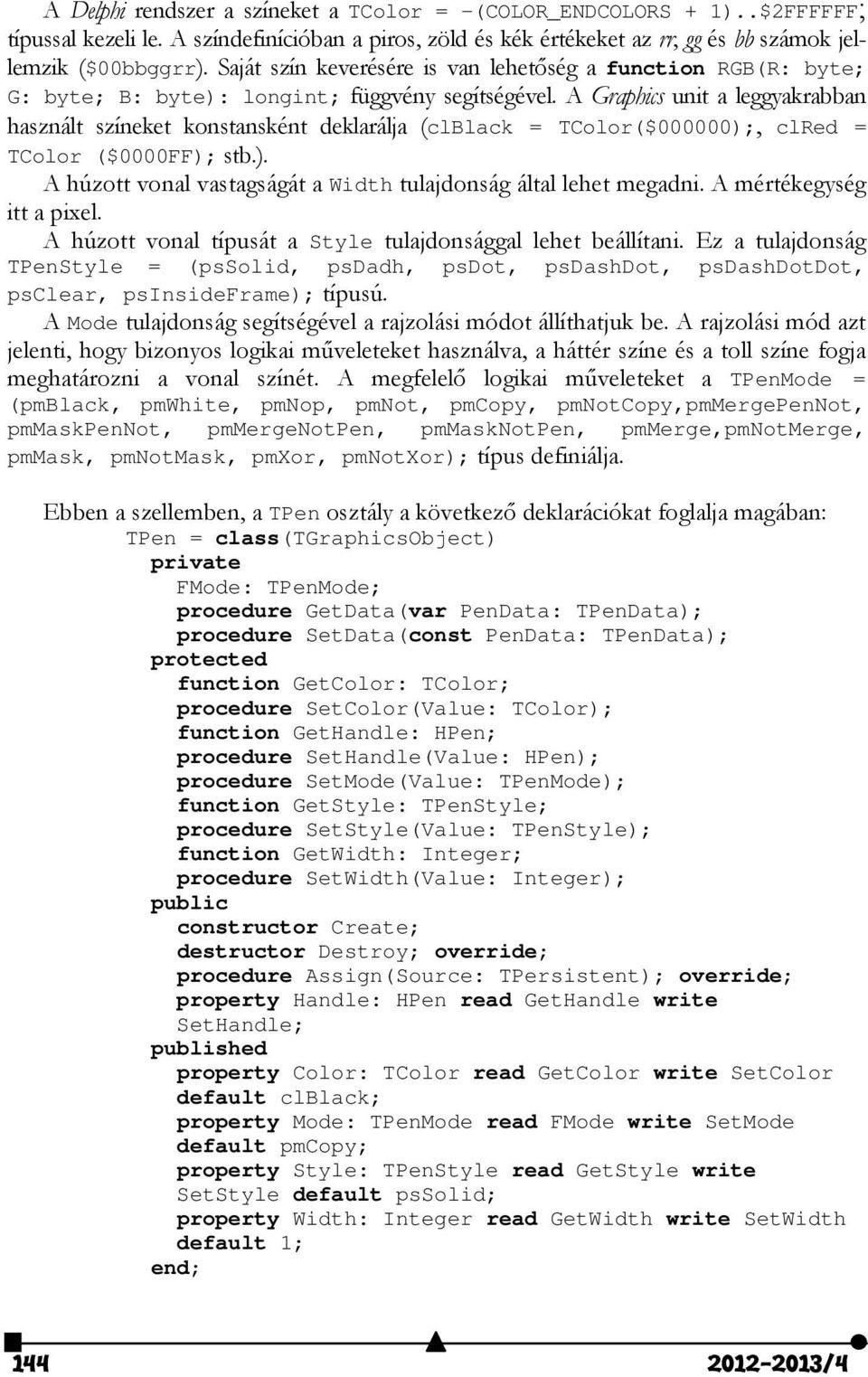 A Graphics unit a leggyakrabban használt színeket konstansként deklarálja (clblack = TColor($000000);, clred = TColor ($0000FF); stb.). A húzott vonal vastagságát a Width tulajdonság által lehet megadni.