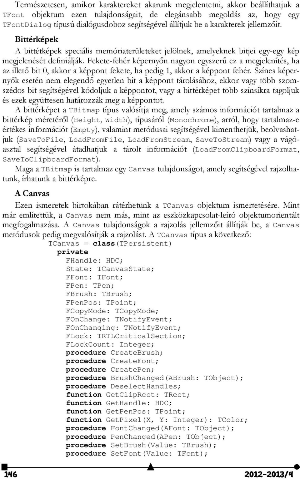 Fekete-fehér képernyőn nagyon egyszerű ez a megjelenítés, ha az illető bit 0, akkor a képpont fekete, ha pedig 1, akkor a képpont fehér.
