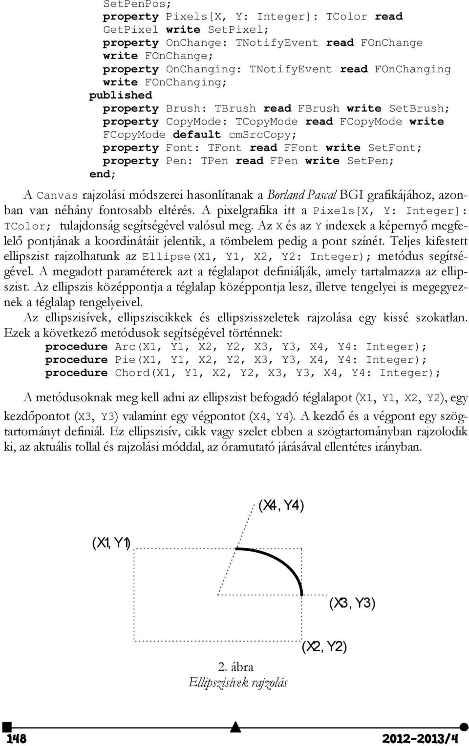 SetFont; property Pen: TPen read FPen write SetPen; end; A Canvas rajzolási módszerei hasonlítanak a Borland Pascal BGI grafikájához, azonban van néhány fontosabb eltérés.