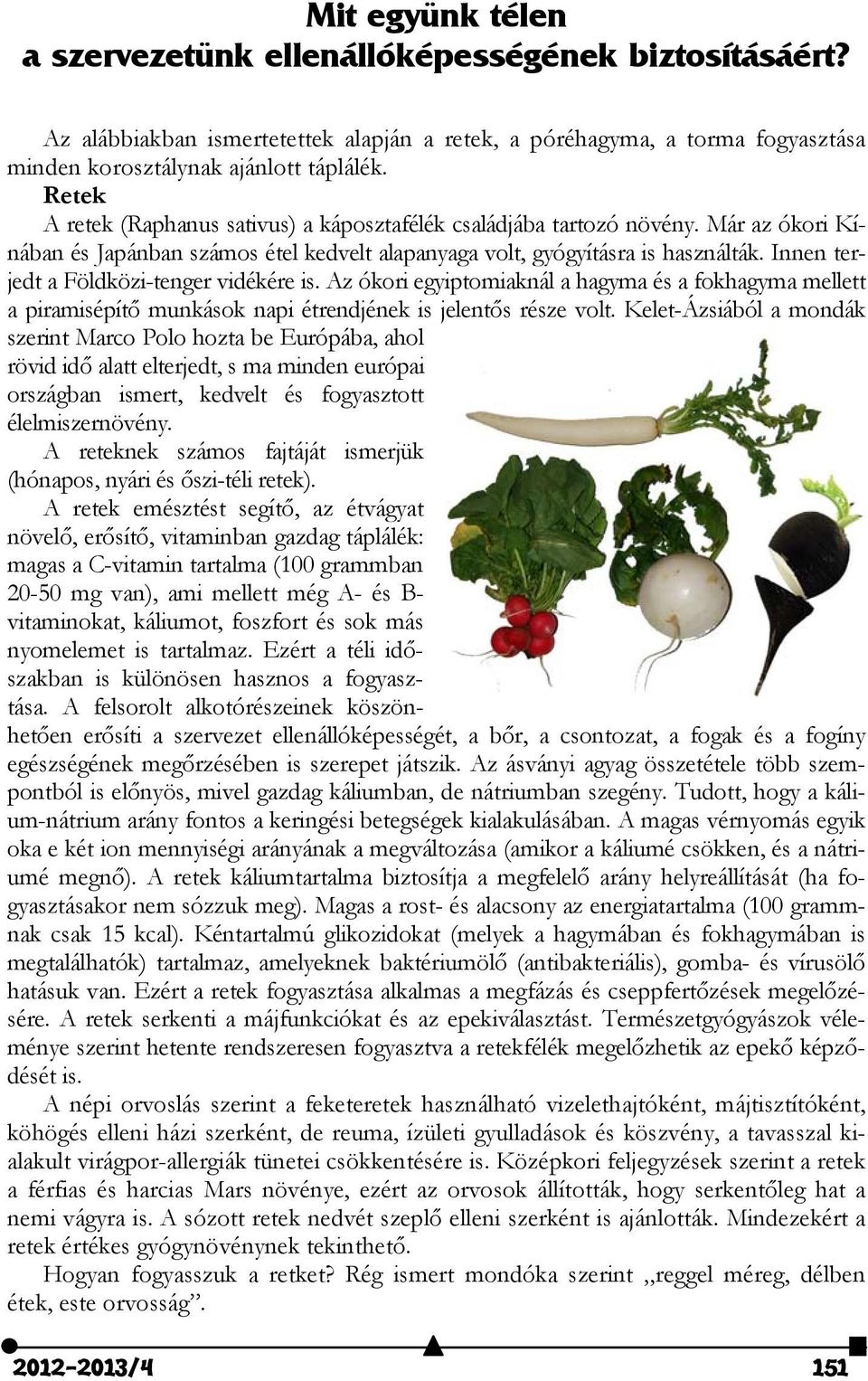Innen terjedt a Földközi-tenger vidékére is. Az ókori egyiptomiaknál a hagyma és a fokhagyma mellett a piramisépítő munkások napi étrendjének is jelentős része volt.