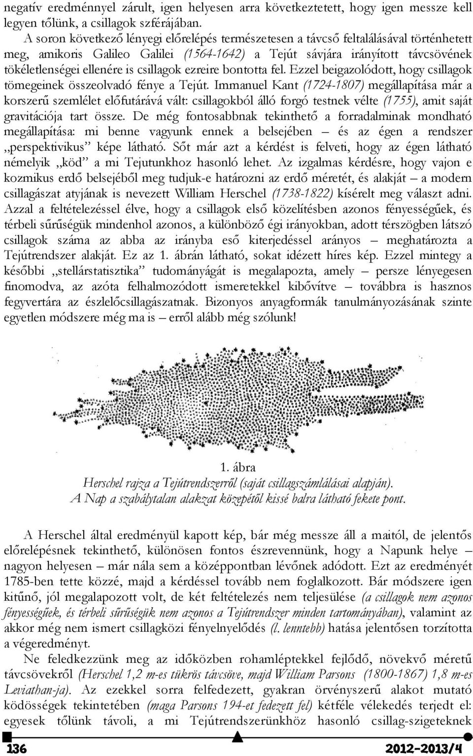csillagok ezreire bontotta fel. Ezzel beigazolódott, hogy csillagok tömegeinek összeolvadó fénye a Tejút.