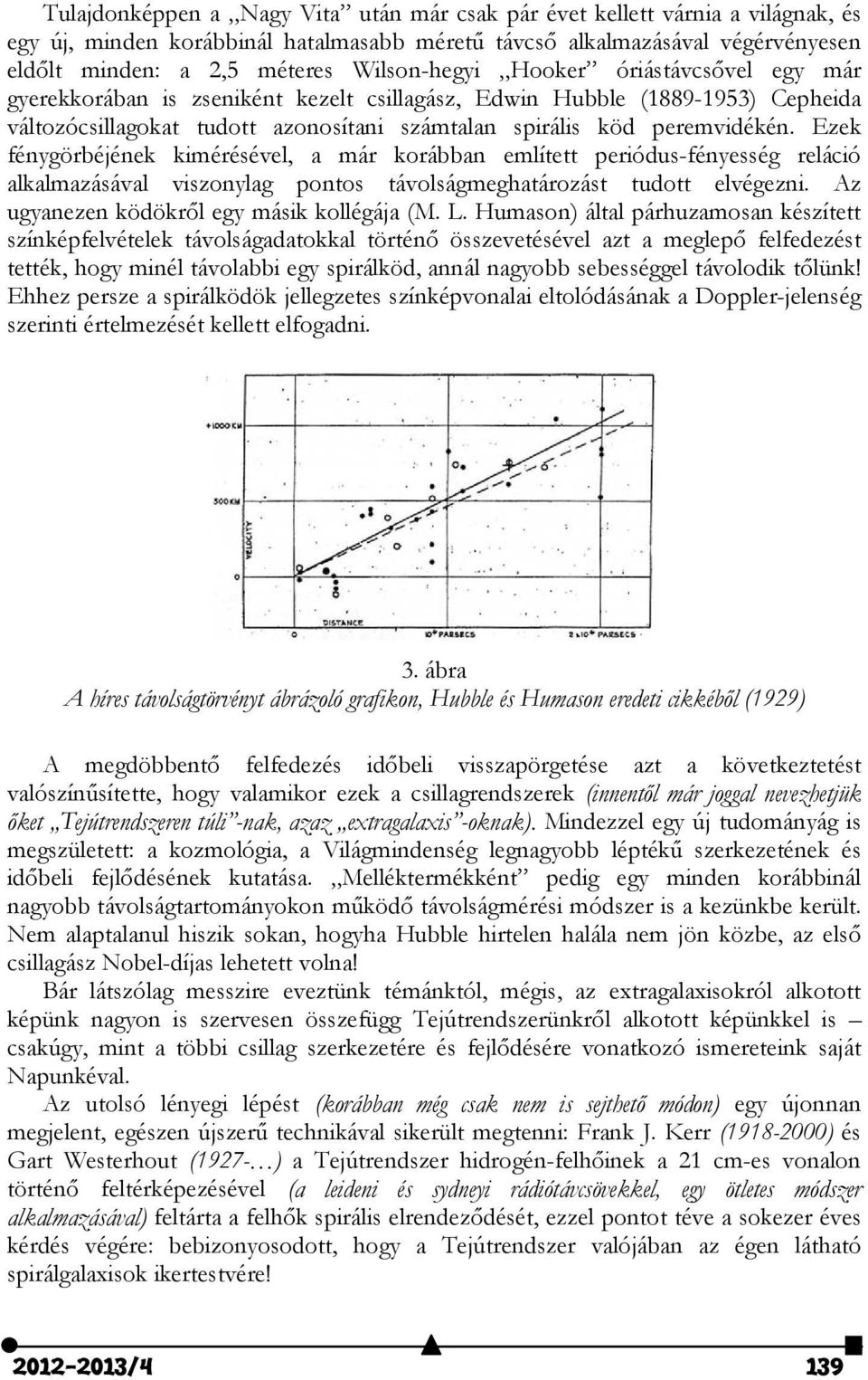 Ezek fénygörbéjének kimérésével, a már korábban említett periódus-fényesség reláció alkalmazásával viszonylag pontos távolságmeghatározást tudott elvégezni.